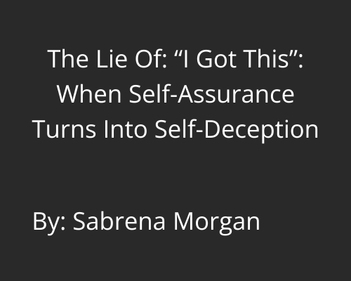 The Lie of “I Got This”: When Self-Assurance Turns into Self-Deception