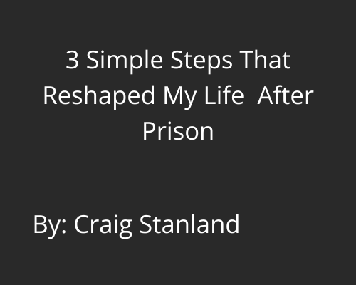 3 Simple Steps That Reshaped My Life After Prison